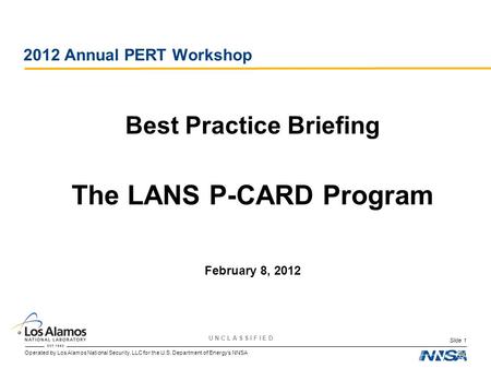 Operated by Los Alamos National Security, LLC for the U.S. Department of Energy’s NNSA U N C L A S S I F I E D 2012 Annual PERT Workshop Best Practice.