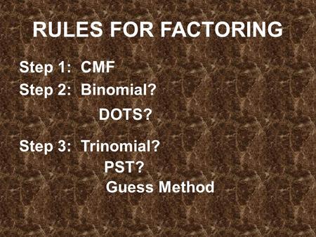 RULES FOR FACTORING Step 1: CMF Step 2: Binomial? DOTS?