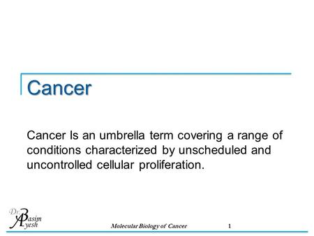 Cancer Cancer Is an umbrella term covering a range of conditions characterized by unscheduled and uncontrolled cellular proliferation. 1 Molecular Biology.