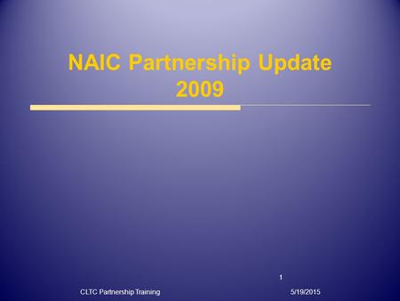 5/19/2015CLTC Partnership Training 1 NAIC Partnership Update 2009.