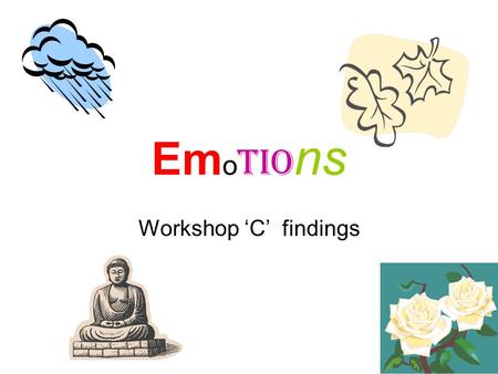 Emotions Workshop ‘C’ findings. Emotions Challenge because people display emotions. Often people freeze or panic because emotions are so strong, they.
