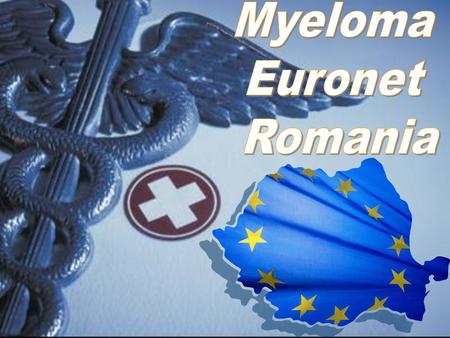 Objectives of Myeloma Euronet Romania Raise awareness and provide information. Advocate with the Romanian Governmental Institutions for fair access to.