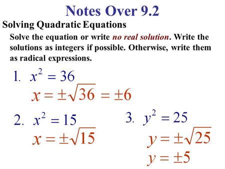 Notes Over 9.2 Solving Quadratic Equations Solve the equation or write no real solution. Write the solutions as integers if possible. Otherwise, write.