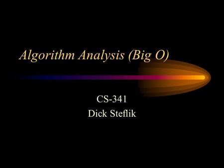 Algorithm Analysis (Big O) CS-341 Dick Steflik. Complexity In examining algorithm efficiency we must understand the idea of complexity –Space complexity.