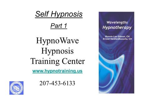 HypnoWave Hypnosis Training Center www.hypnotraining.us 207-453-6133 Self Hypnosis Part 1.
