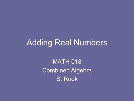 Adding Real Numbers MATH 018 Combined Algebra S. Rook.