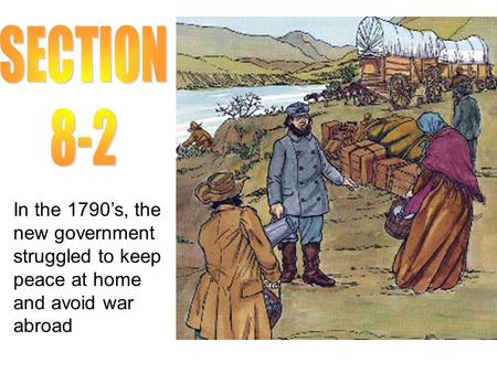 In the 1790’s, the new government struggled to keep peace at home and avoid war abroad.