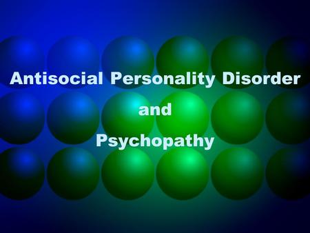Antisocial Personality Disorder and Psychopathy. DSM-IV Criteria for ASPD Must be at least 18 years old Three or more of the following: –Conduct disorder.