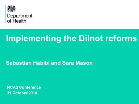 1 Implementing the Dilnot reforms Sebastian Habibi and Sara Mason NCAS Conference 31 October 2014.