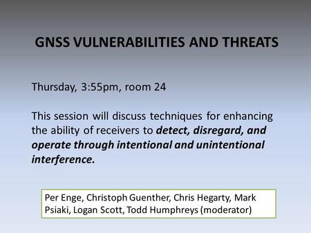 Thursday, 3:55pm, room 24 This session will discuss techniques for enhancing the ability of receivers to detect, disregard, and operate through intentional.