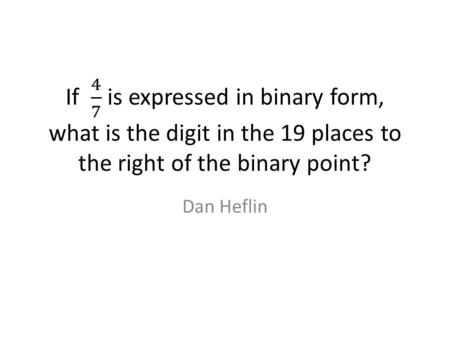 Dan Heflin. Well, how do we do this? You take the (4/7), and multiple by 2 to get 1.1428 You take the whole number representation, which is 1 in this.
