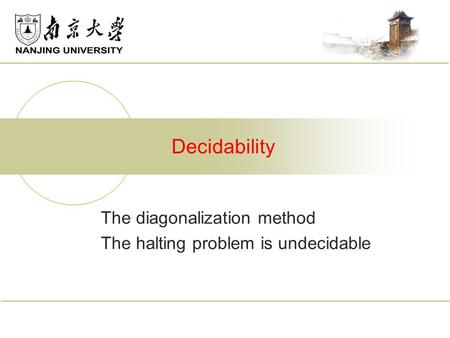 The diagonalization method The halting problem is undecidable Decidability.