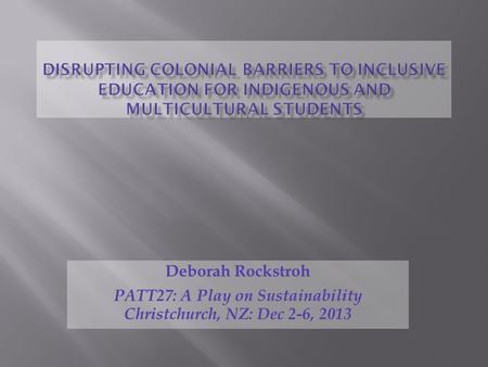 Deborah Rockstroh PATT27: A Play on Sustainability Christchurch, NZ: Dec 2-6, 2013.