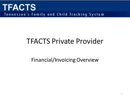 TFACTS Private Provider Financial/Invoicing Overview 1.