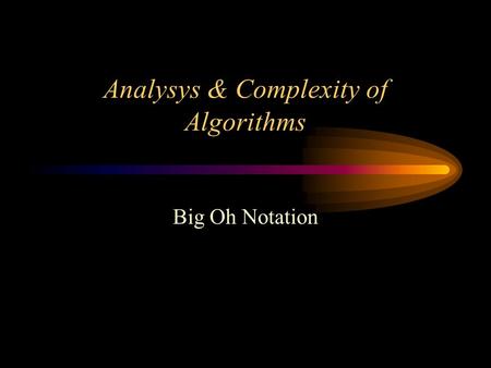 Analysys & Complexity of Algorithms Big Oh Notation.