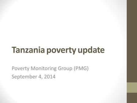 Tanzania poverty update Poverty Monitoring Group (PMG) September 4, 2014.