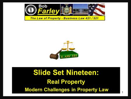 Slide Set Nineteen: Real Property Modern Challenges in Property Law 1.