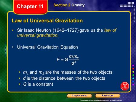 Copyright © by Holt, Rinehart and Winston. All rights reserved. ResourcesChapter menu Law of Universal Gravitation Sir Isaac Newton (1642–1727) gave us.