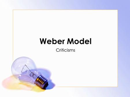 Weber Model Criticisms.