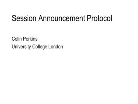 Session Announcement Protocol Colin Perkins University College London.
