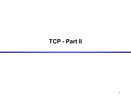 1 TCP - Part II. 2 What is Flow/Congestion/Error Control ? Flow Control: Algorithms to prevent that the sender overruns the receiver with information.