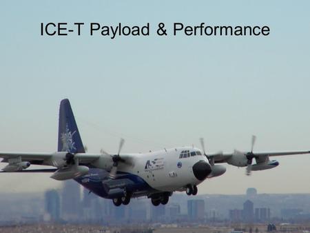 ICE-T Payload & Performance. Seat Hudson CCN 1 & 2 CVI Prather AMS WCL DMT RAF Chem WCR WCL Seat SID-2 3V-CPI DMT Shuttle RAF Aerosol Seat Hudson 3 Seat.