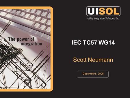 IEC TC57 WG14 Scott Neumann December 8, 2005. 2 IEC TC57 WG14 Developing IEC 61968 Focus is to describe the information exchanges between systems (i.e.