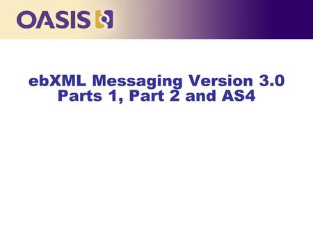 ebXML Messaging Version 3.0 Parts 1, Part 2 and AS4