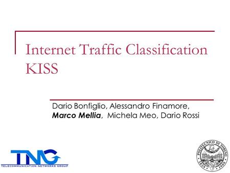 Internet Traffic Classification KISS Dario Bonfiglio, Alessandro Finamore, Marco Mellia, Michela Meo, Dario Rossi 1.
