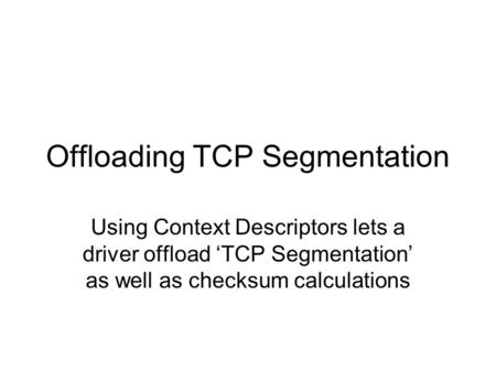 Offloading TCP Segmentation Using Context Descriptors lets a driver offload ‘TCP Segmentation’ as well as checksum calculations.