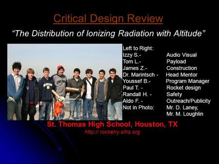 Critical Design Review “The Distribution of Ionizing Radiation with Altitude” Left to Right: Izzy S.- Audio Visual Tom L.- Payload James Z.-Construction.