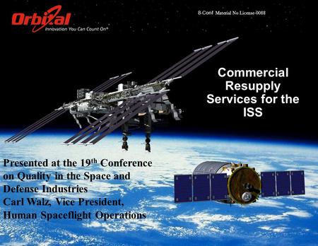 8-Conf Material No License-0088 Orbital Proprietary Presented at the 19 th Conference on Quality in the Space and Defense Industries Carl Walz, Vice President,