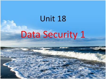 Unit 18 Data Security 1.