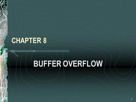 1 CHAPTER 8 BUFFER OVERFLOW. 2 Introduction One of the more advanced attack techniques is the buffer overflow attack Buffer Overflows occurs when software.