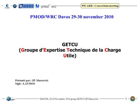 DAVOS, 29-30 November 2010 group GETCU (JP Marcovici) PICARD : Consortium meeting 1 PMOD/WRC Davos 29-30 november 2010 Présenté par : JP. Marcovici Sigle.