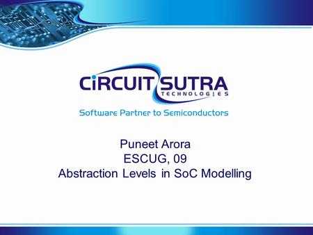 Puneet Arora ESCUG, 09 Abstraction Levels in SoC Modelling.