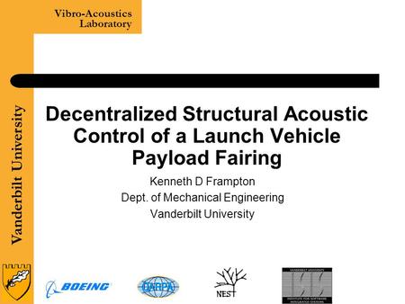 Vanderbilt University Vibro-Acoustics Laboratory 1 Decentralized Structural Acoustic Control of a Launch Vehicle Payload Fairing Kenneth D Frampton Dept.