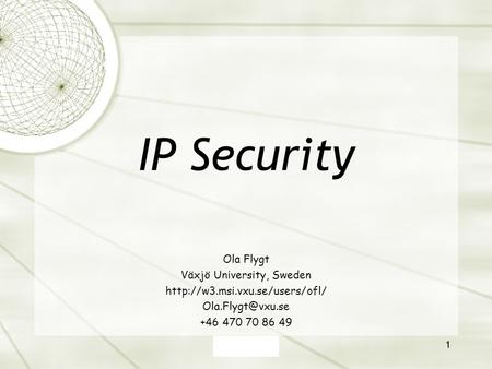 Henric Johnson1 Ola Flygt Växjö University, Sweden  +46 470 70 86 49 IP Security.