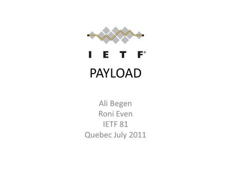 PAYLOAD Ali Begen Roni Even IETF 81 Quebec July 2011.