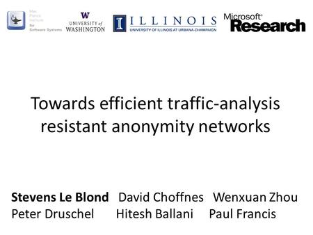 Towards efficient traffic-analysis resistant anonymity networks Stevens Le Blond David Choffnes Wenxuan Zhou Peter Druschel Hitesh Ballani Paul Francis.
