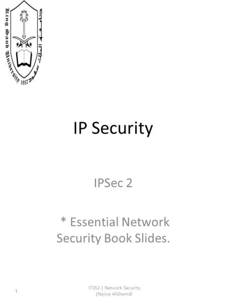 IP Security IPSec 2 * Essential Network Security Book Slides. IT352 | Network Security |Najwa AlGhamdi 1.