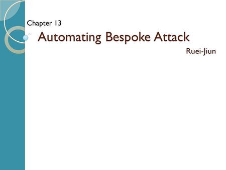 Automating Bespoke Attack Ruei-Jiun Chapter 13. Outline Uses of bespoke automation ◦ Enumerating identifiers ◦ Harvesting data ◦ Web application fuzzing.