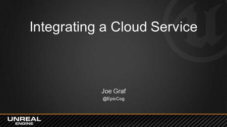 Integrating a Cloud Service Joe Overview Example from our games Support in UE4 to achieve that.