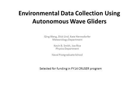 Environmental Data Collection Using Autonomous Wave Gliders Qing Wang, Dick Lind, Kate Hermsdorfer Meteorology Department Kevin B. Smith, Joe Rice Physics.
