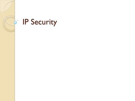IP Security. Overview In 1994, Internet Architecture Board (IAB) issued a report titled “Security in the Internet Architecture”. This report identified.