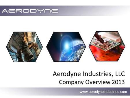 Www.aerodyneindustries.com Aerodyne Industries, LLC Company Overview 2013.