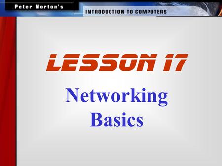 Networking Basics lesson 17. This lesson includes the following sections: The Uses of a Network How Networks are Structured Network Topologies for LANs.