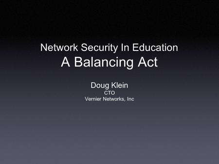 Network Security In Education A Balancing Act Doug Klein CTO Vernier Networks, Inc.