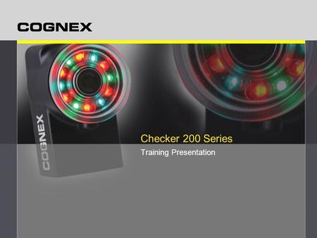 Checker 200 Series Training Presentation. CONFIDENTIAL The Checker 200 Series Versatile, multicolor lighting provides high contrast Small: 67x36x70 mm.