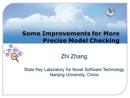 Some Improvements for More Precise Model Checking Zhi Zhang State Key Laboratory for Novel Software Technology Nanjing University, China.